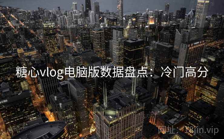 糖心vlog电脑版数据盘点：冷门高分