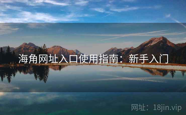 海角网址入口使用指南：新手入门